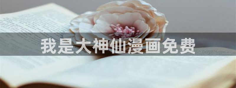 yy漫画在线观看免费观看：我是大神仙漫画免费
