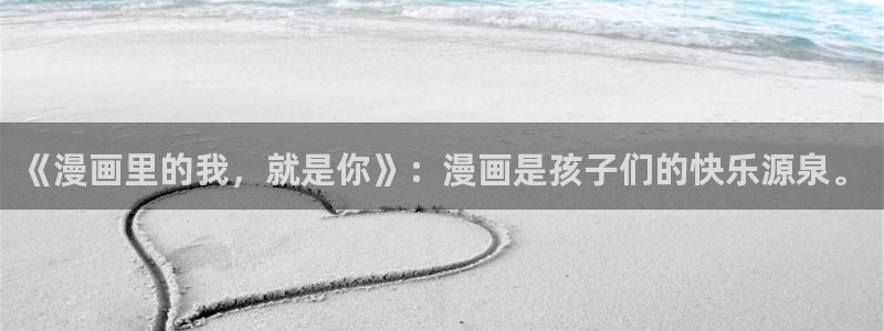 免费无删减yy漫画：《漫画里的我，就是你》：漫画是孩子们的快乐源泉。