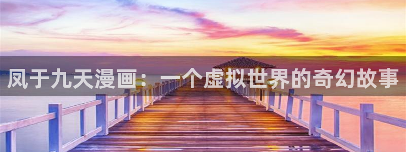 yy漫画免费登录阅读：凤于九天漫画：一个虚拟世界的奇幻故事