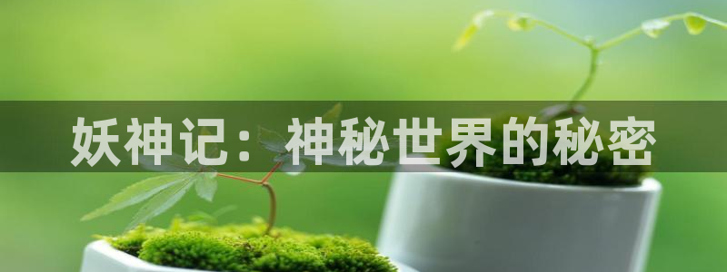 18禁yy漫画女神漫画网：妖神记：神秘世界的秘密
